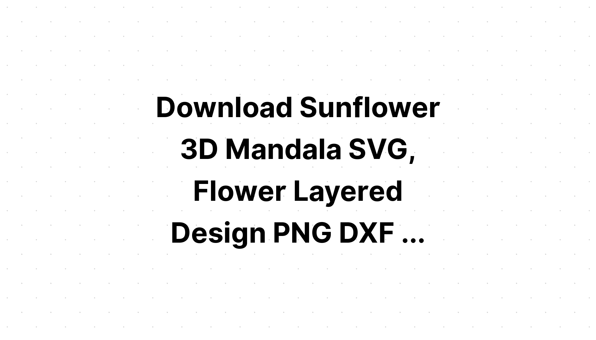 Download Free Svg Layered 3D Mandala - Layered SVG Cut File